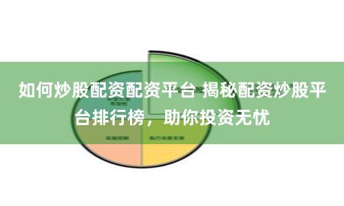如何炒股配资配资平台 揭秘配资炒股平台排行榜，助你投资无忧
