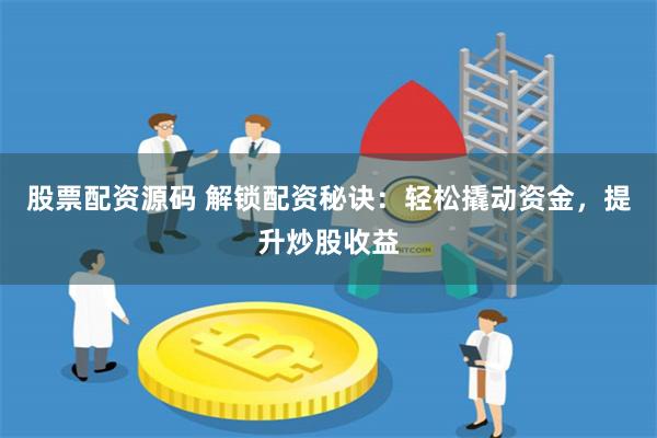 股票配资源码 解锁配资秘诀:轻松撬动资金,提升炒股收益