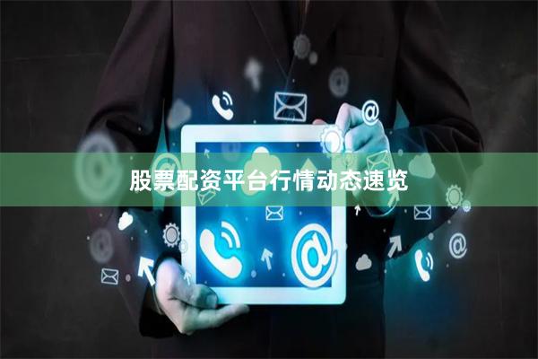 股票配资平台行情动态速览