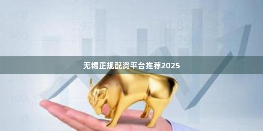 无锡正规配资平台推荐2025