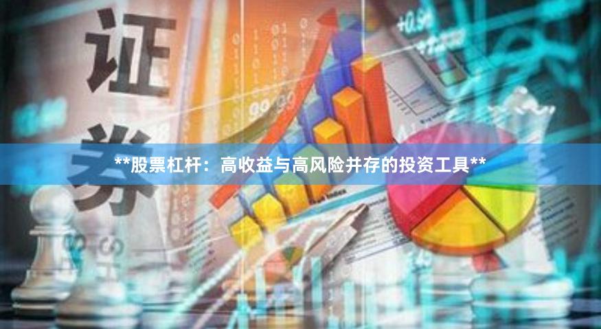 **股票杠杆：高收益与高风险并存的投资工具**