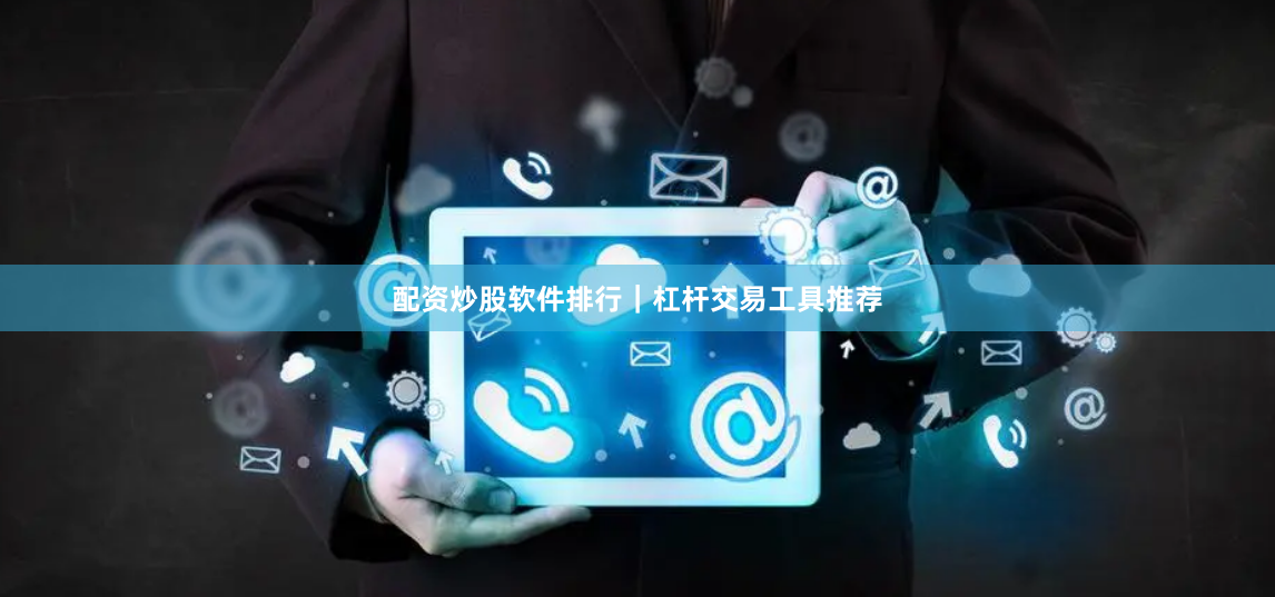 配资炒股软件排行｜杠杆交易工具推荐