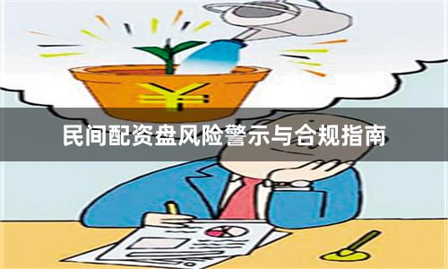 民间配资盘风险警示与合规指南