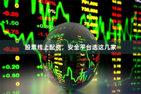 股票线上配资，安全平台选这几家