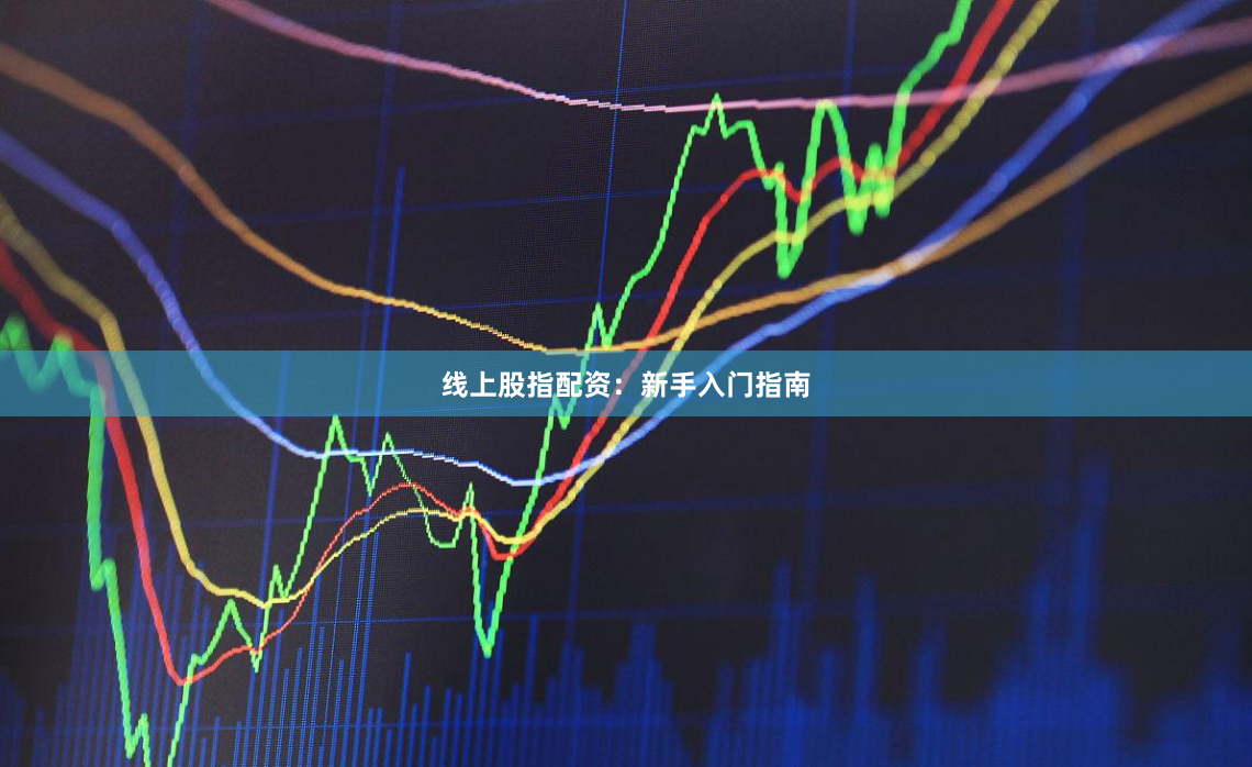 线上股指配资:新手入门指南